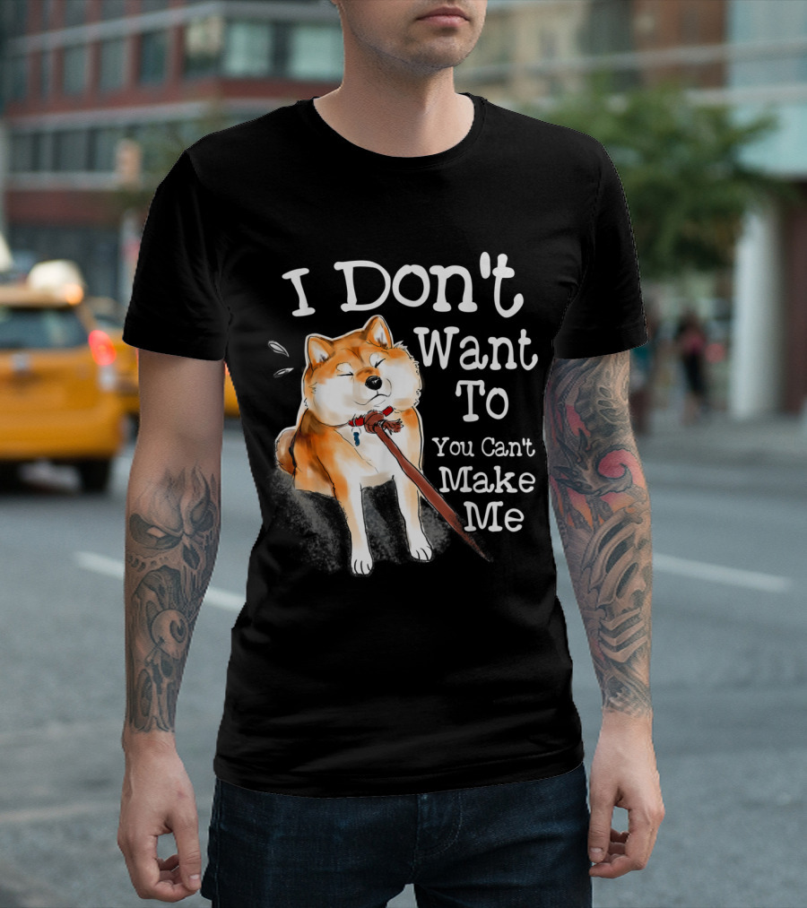 I Don't Want To You Can't Make Me Shiba Inu Funny T-Shirt