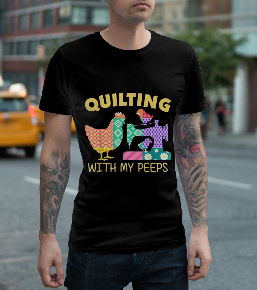 Quilting With My Peeps Chicken Sewing Enthusiast T-Shirt