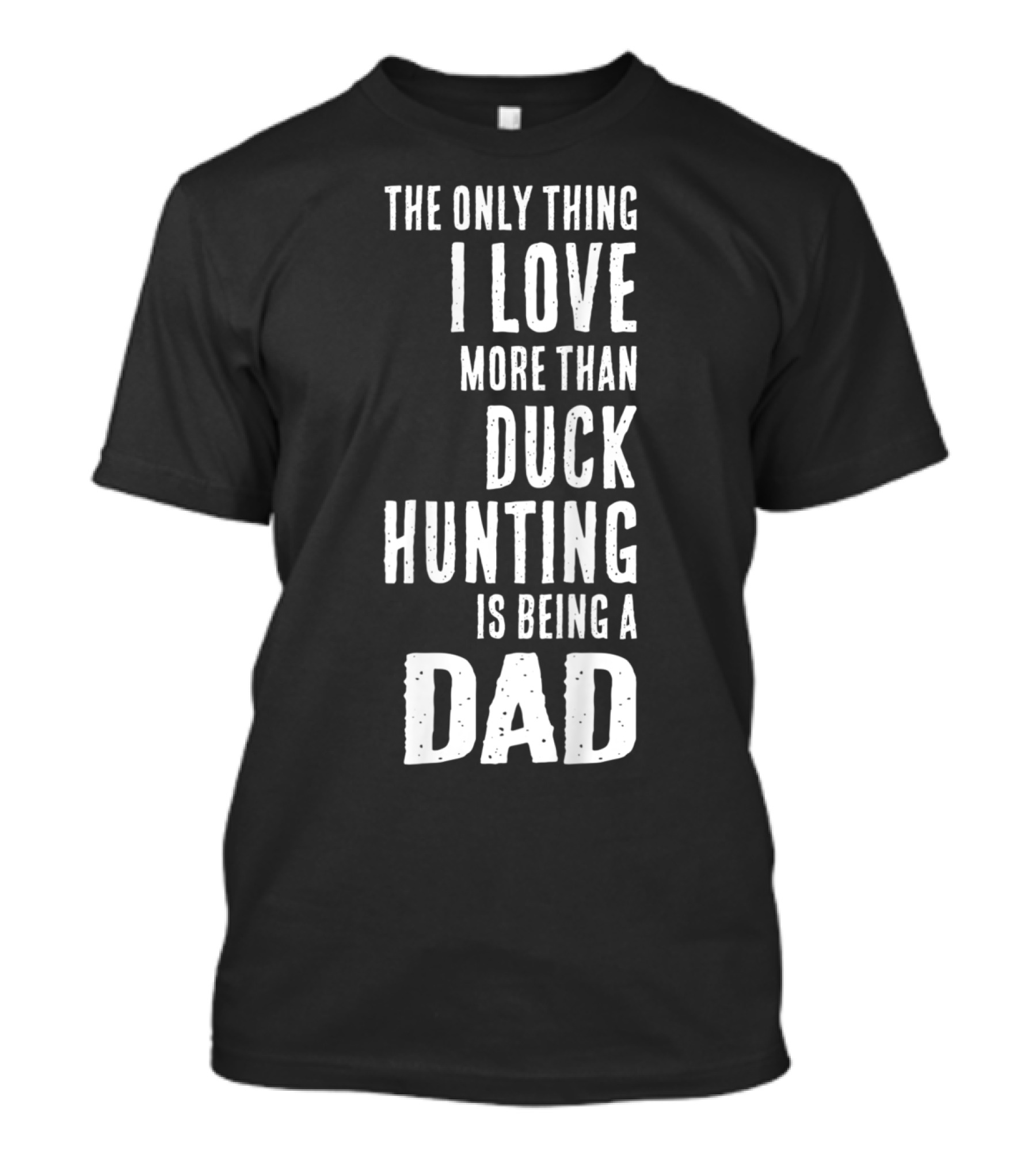 The Only Thing I Love More Than Duck Hunting Is Being A Dad T-Shirt