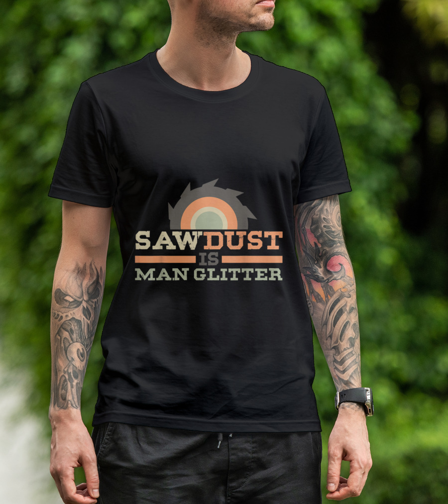 Sawdust Is Man Glitter Mens Lumberjack Woodworking T-Shirt