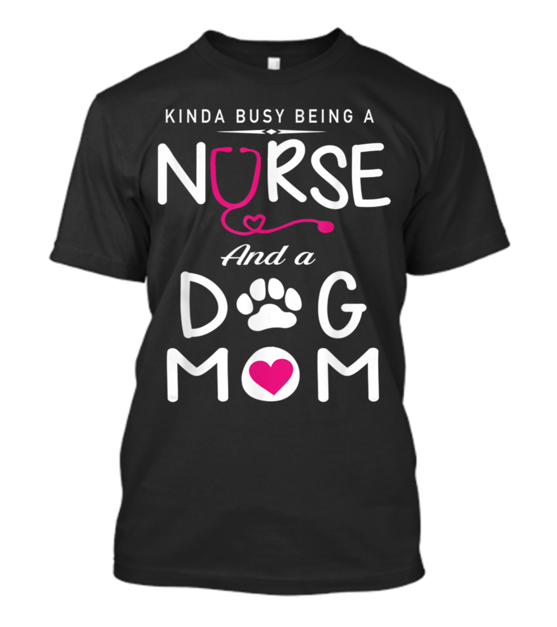 Kinda Busy Being A Nurse And A Dog Mom With Stethoscope And Paw Heart T-Shirt
