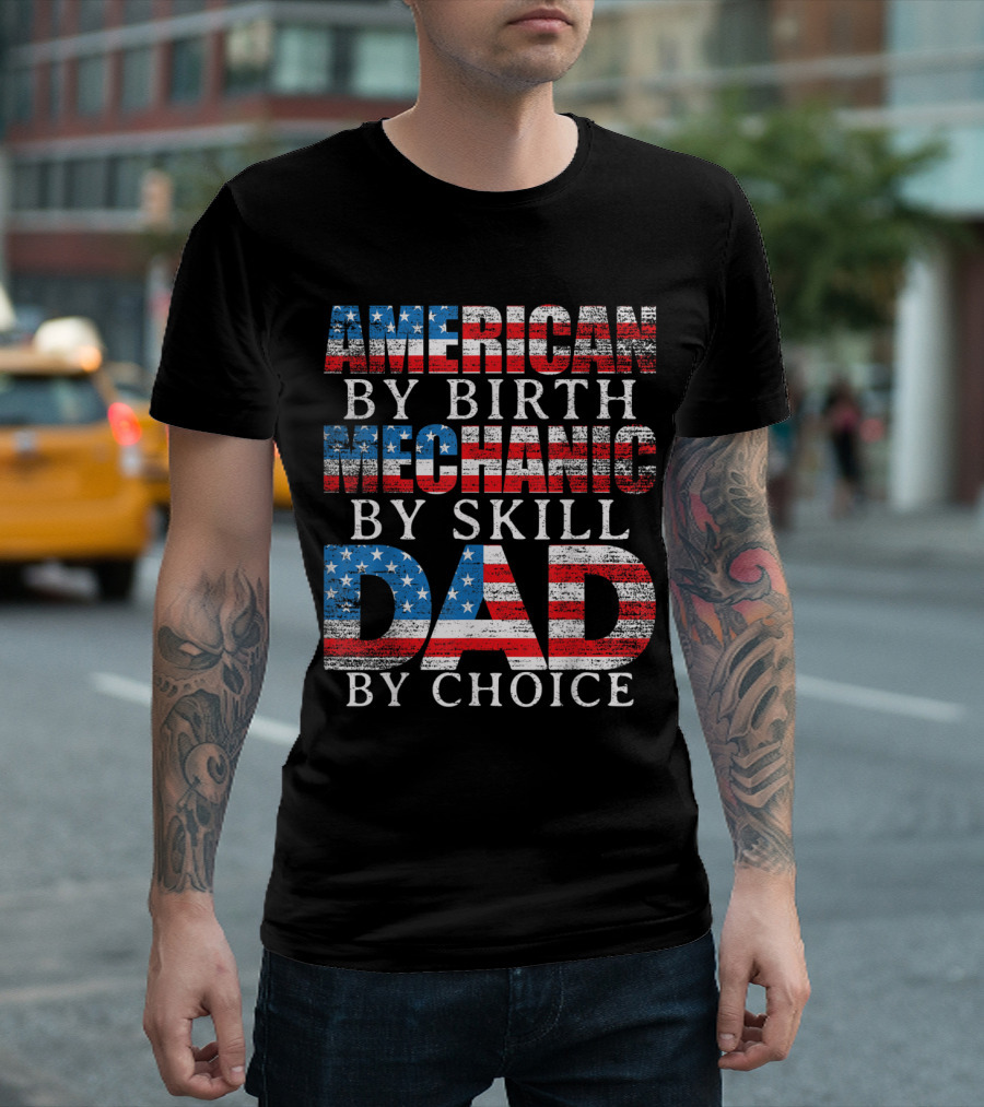 American by Birth Mechanic by Skill Dad by Choice 4th of July T-Shirt