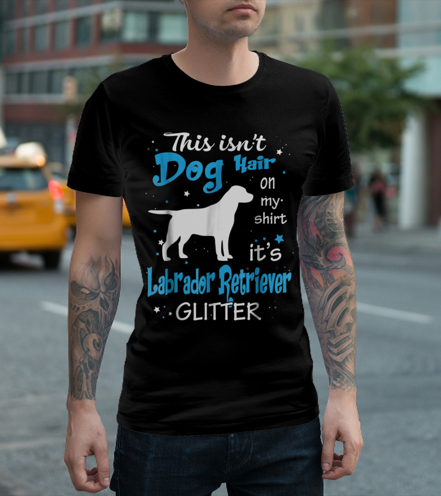 This Isn't Dog Hair on My Shirt It's Labrador Retriever Glitter T-Shirt