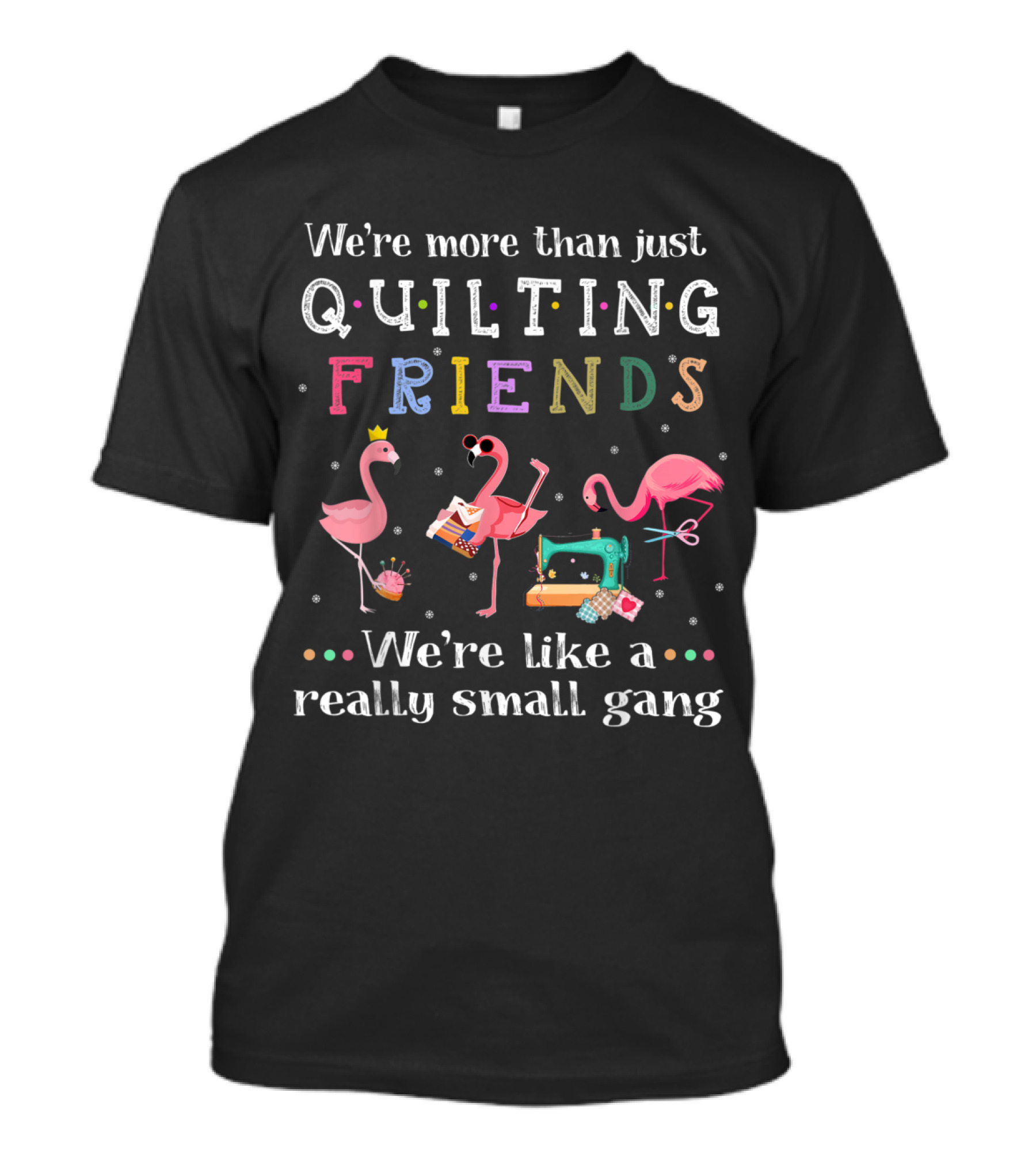 We're More Than Just Quilting Friends Really Small Gang Flamingos Sewing Fun T-Shirt