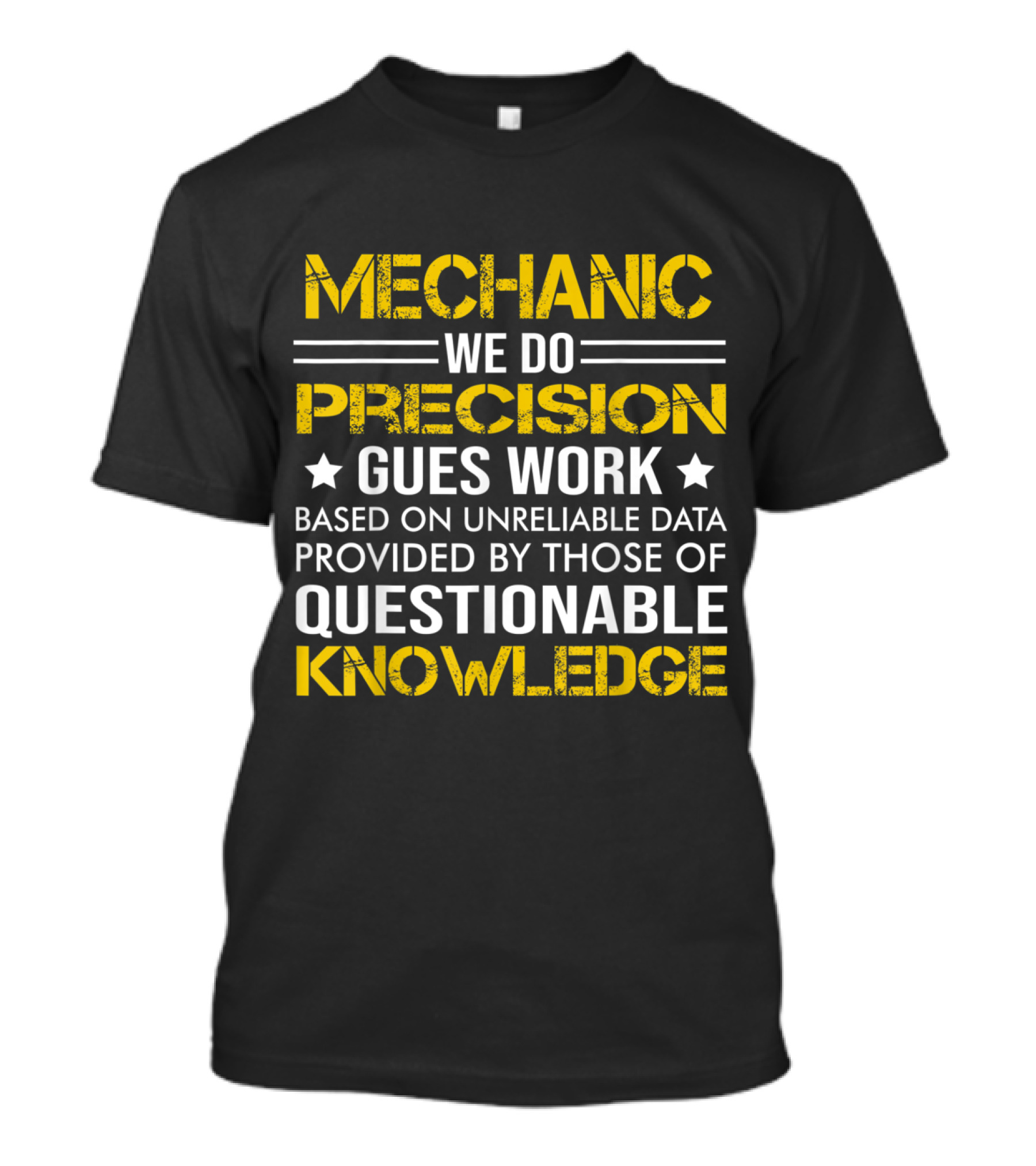 Mechanic We Do Precision Guess Work Based On Unreliable Data Provided By Those Of Questionable Knowledge T-Shirt