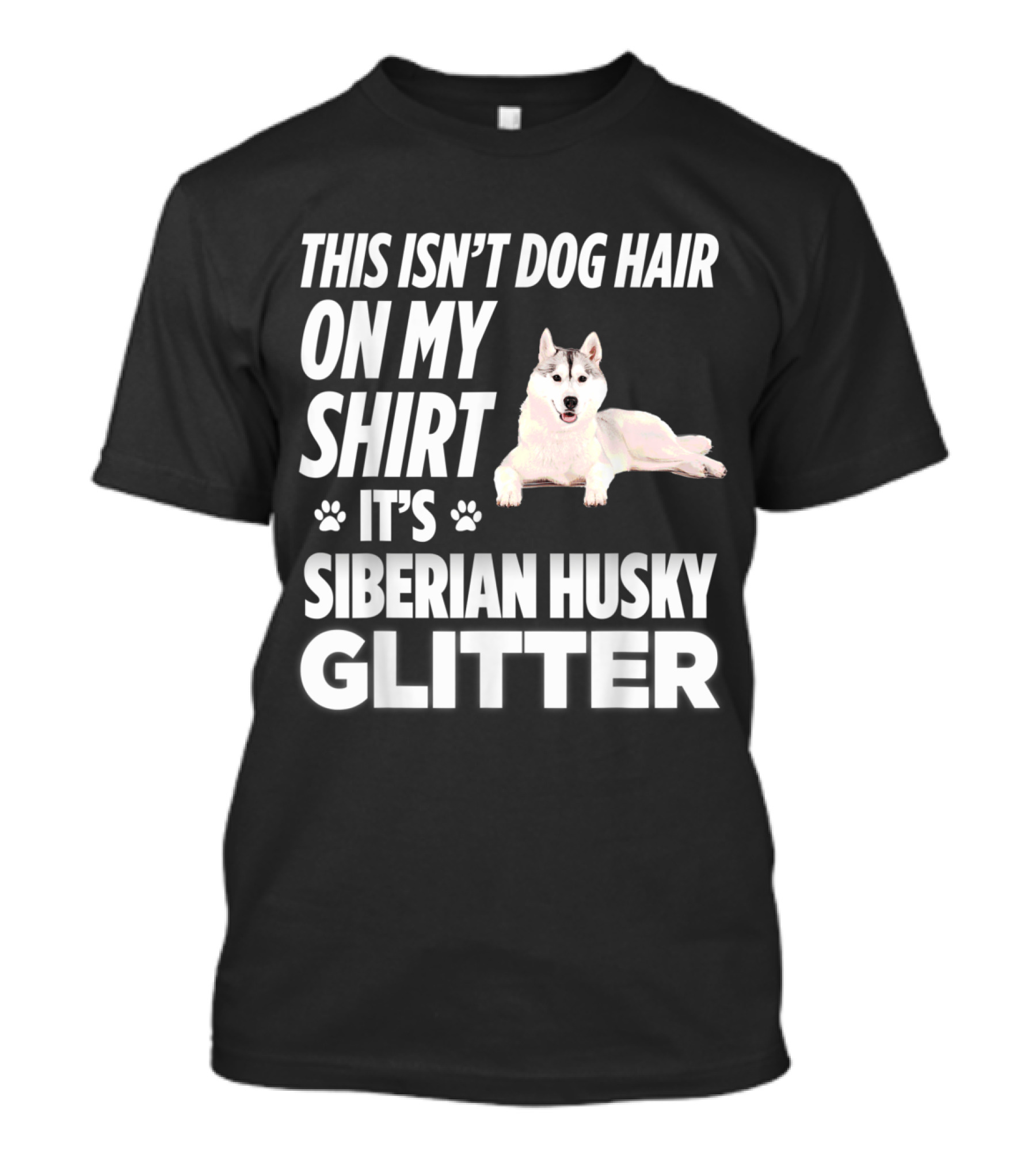 This Isn't Dog Hair On My Shirt It's Siberian Husky Glitter Paw Print Fun T-Shirt