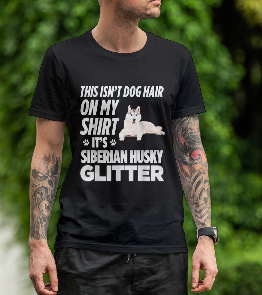This Isn't Dog Hair On My Shirt It's Siberian Husky Glitter Paw Print Fun T-Shirt
