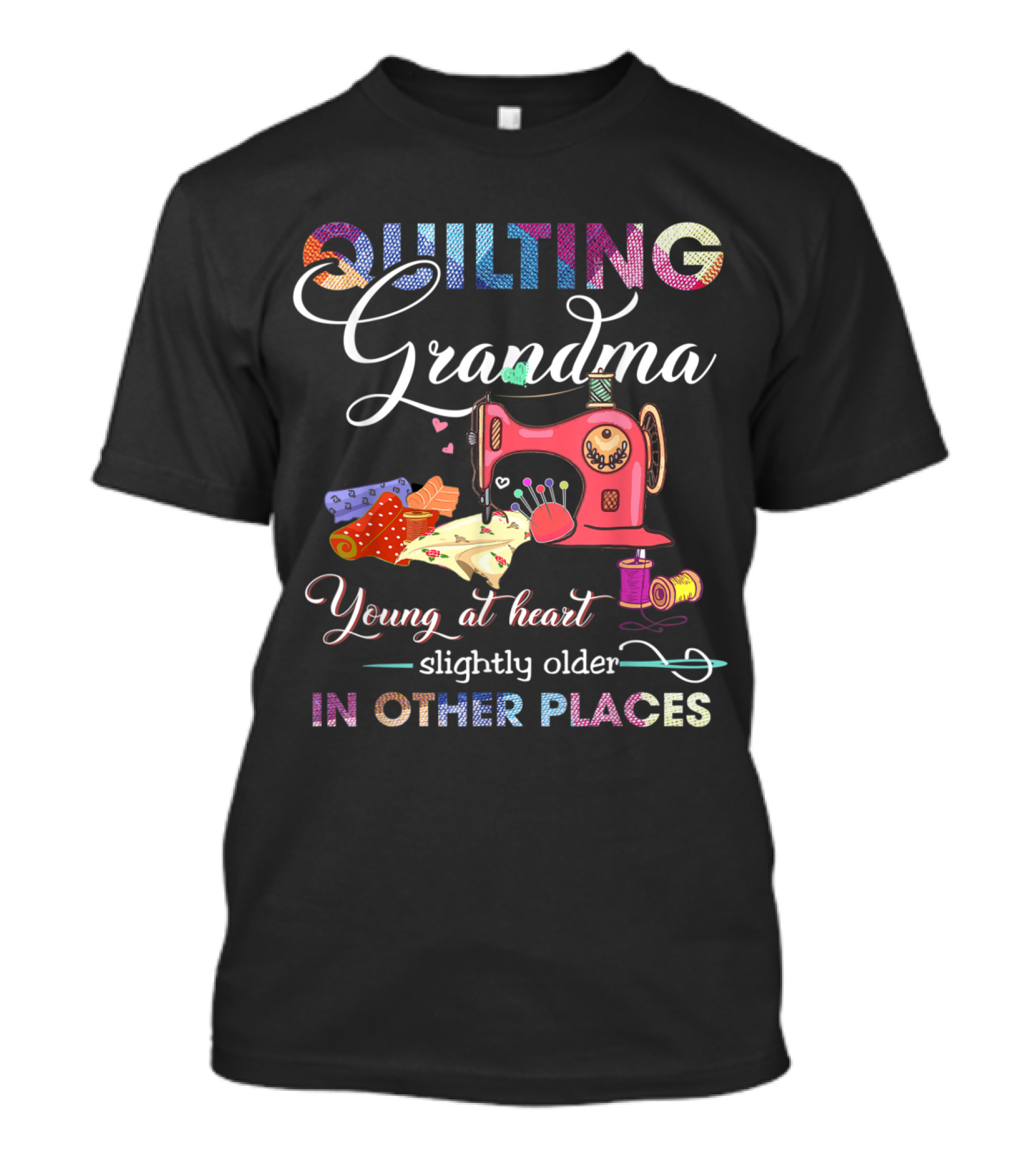 Quilting Grandma Young At Heart Slightly Older In Other Places Sewing Machine And Fabric T-Shirt