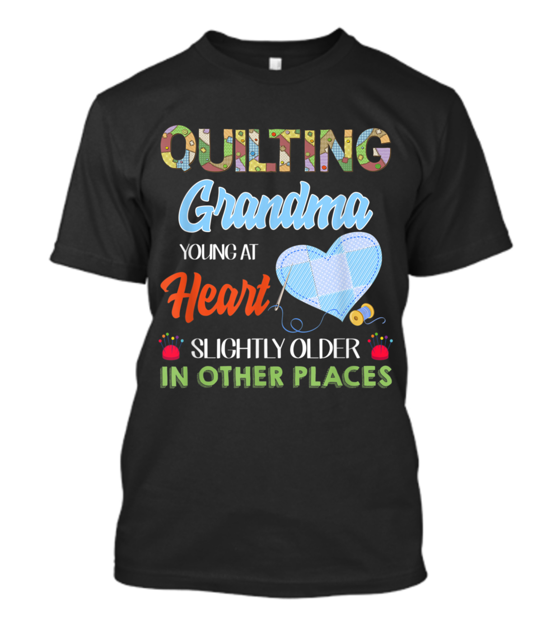 Quilting Grandma Young At Heart Slightly Older In Other Places T-Shirt