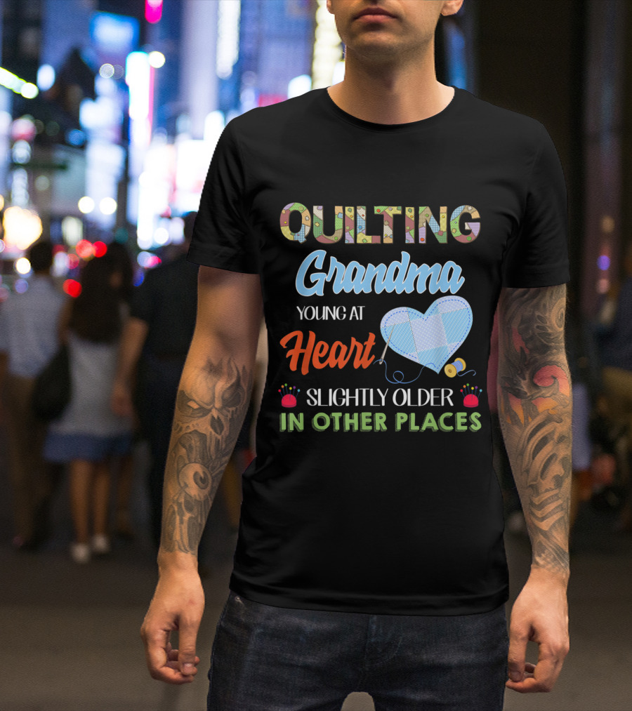 Quilting Grandma Young At Heart Slightly Older In Other Places T-Shirt