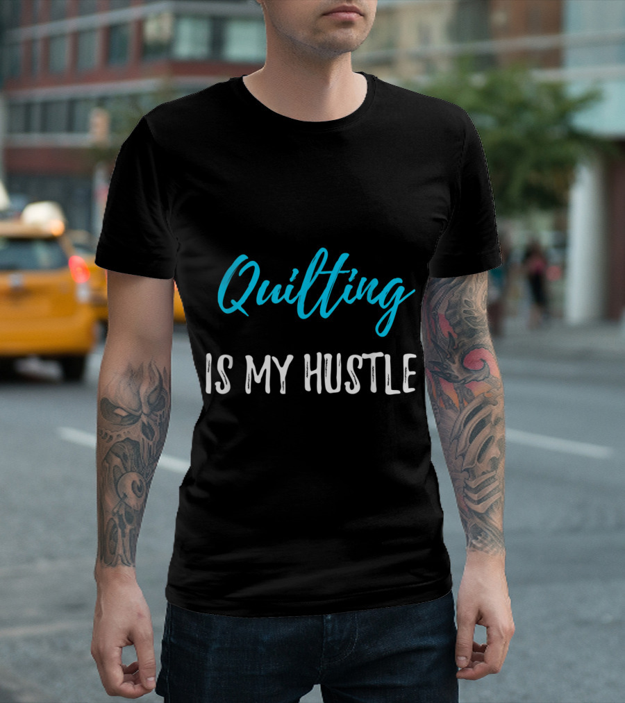 Quilting Is My Hustle Funny Quilter T-Shirt