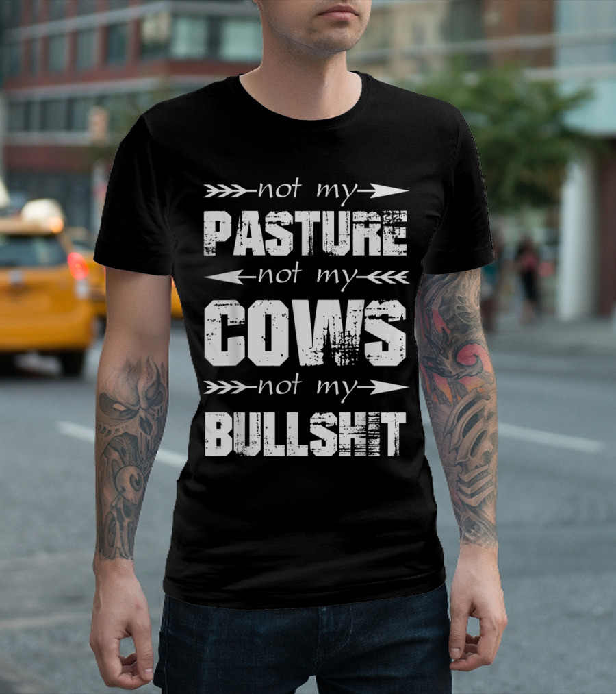 Not My Pasture Not My Cows Not My Bullshit T-Shirt