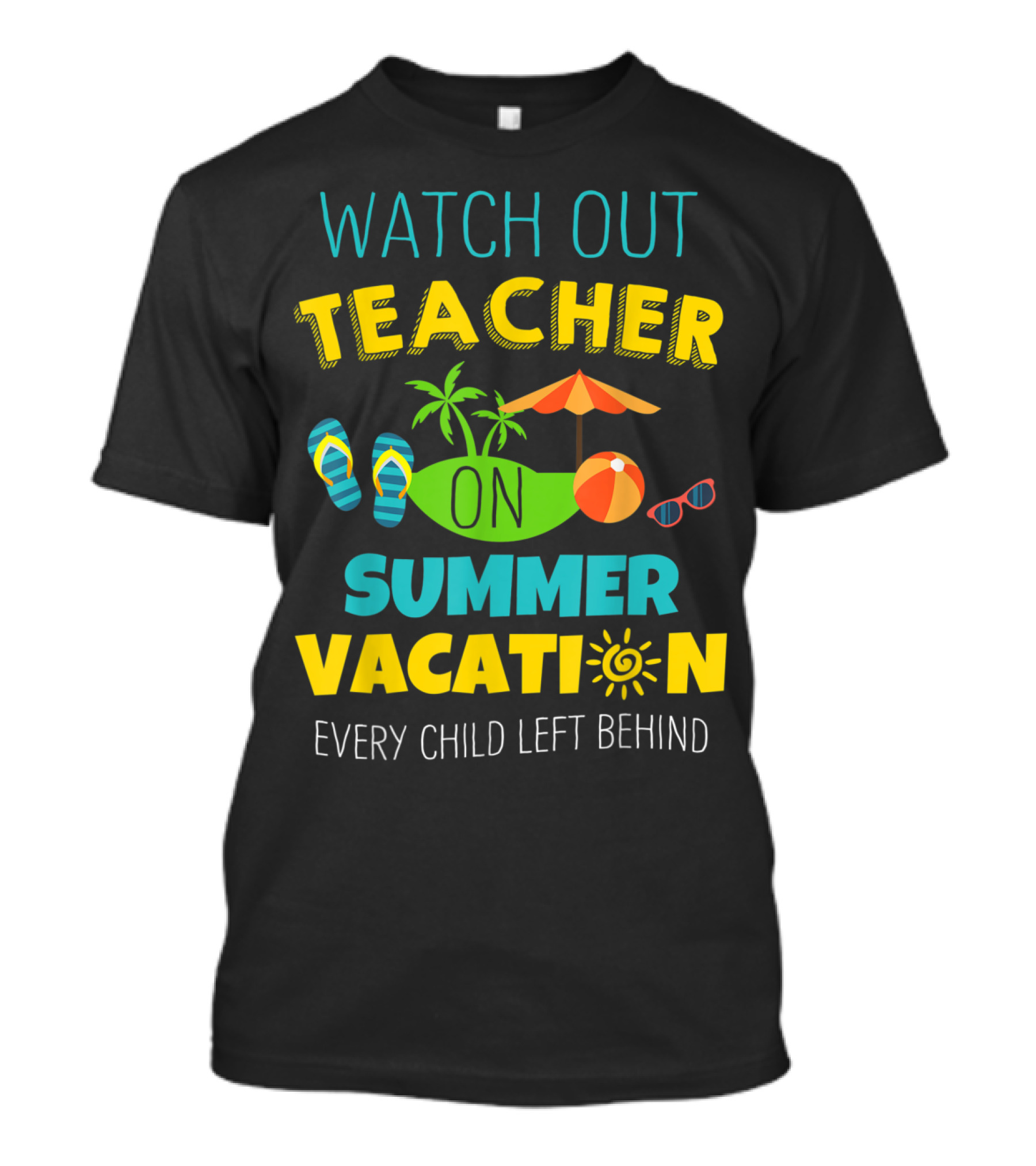 Watch Out Teacher On Summer Vacation Every Child Left Behind T-Shirt