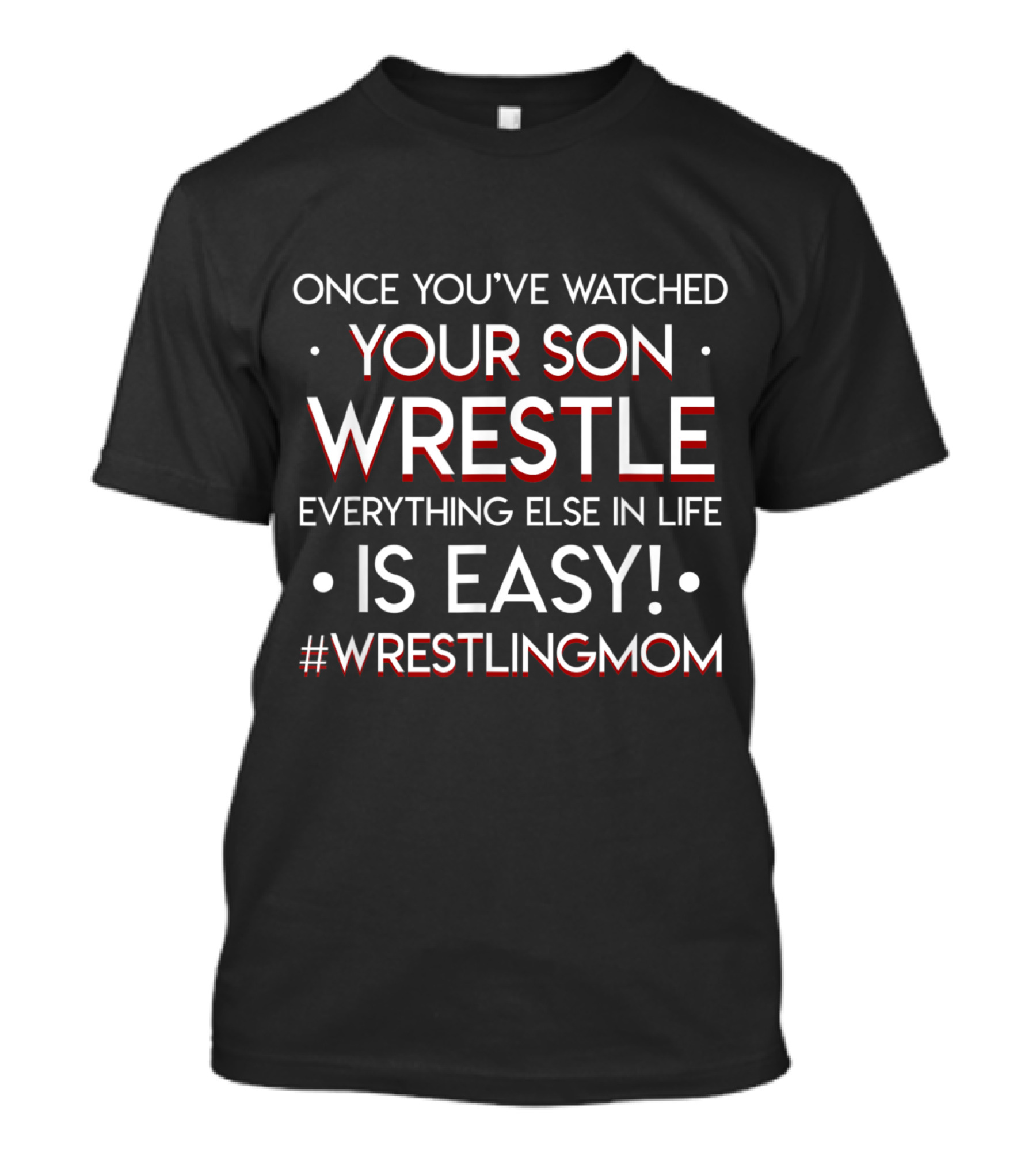 Once You've Watched Your Son Wrestle Everything Else In Life Is Easy #WrestlingMom T-Shirt