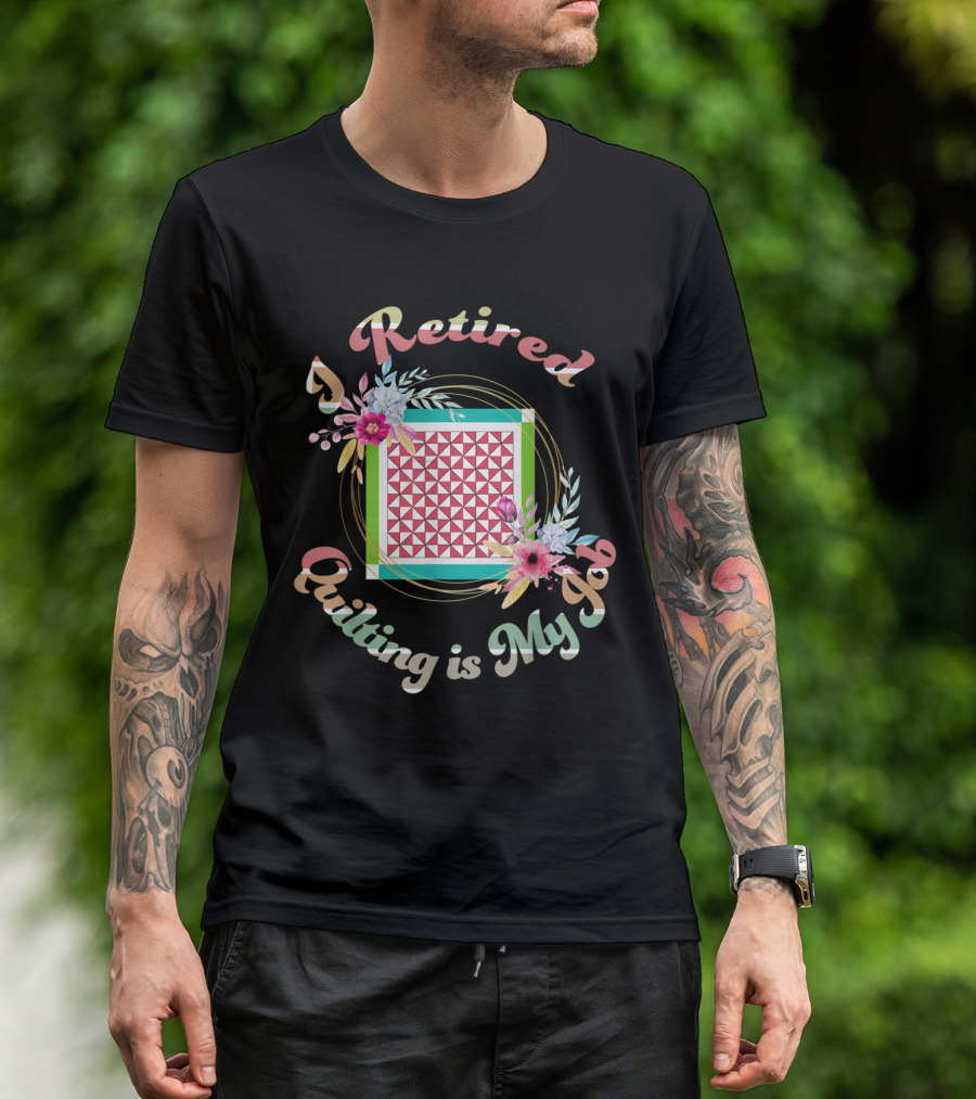 I Retired Quilting Is My Job Floral Quilt T-Shirt