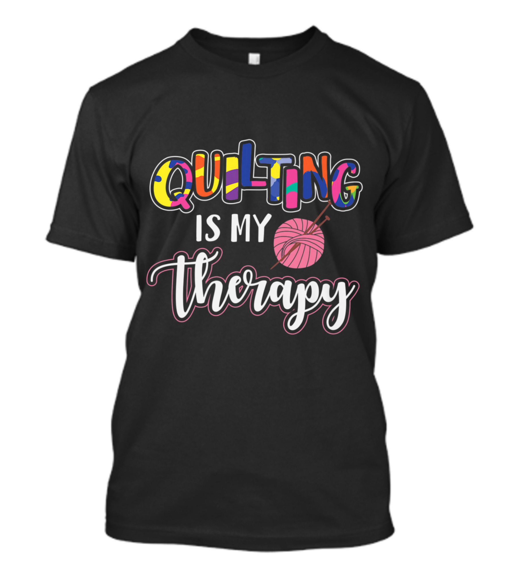 Quilting Is My Therapy Colorful Yarn Humor Sewing Craft T-Shirt