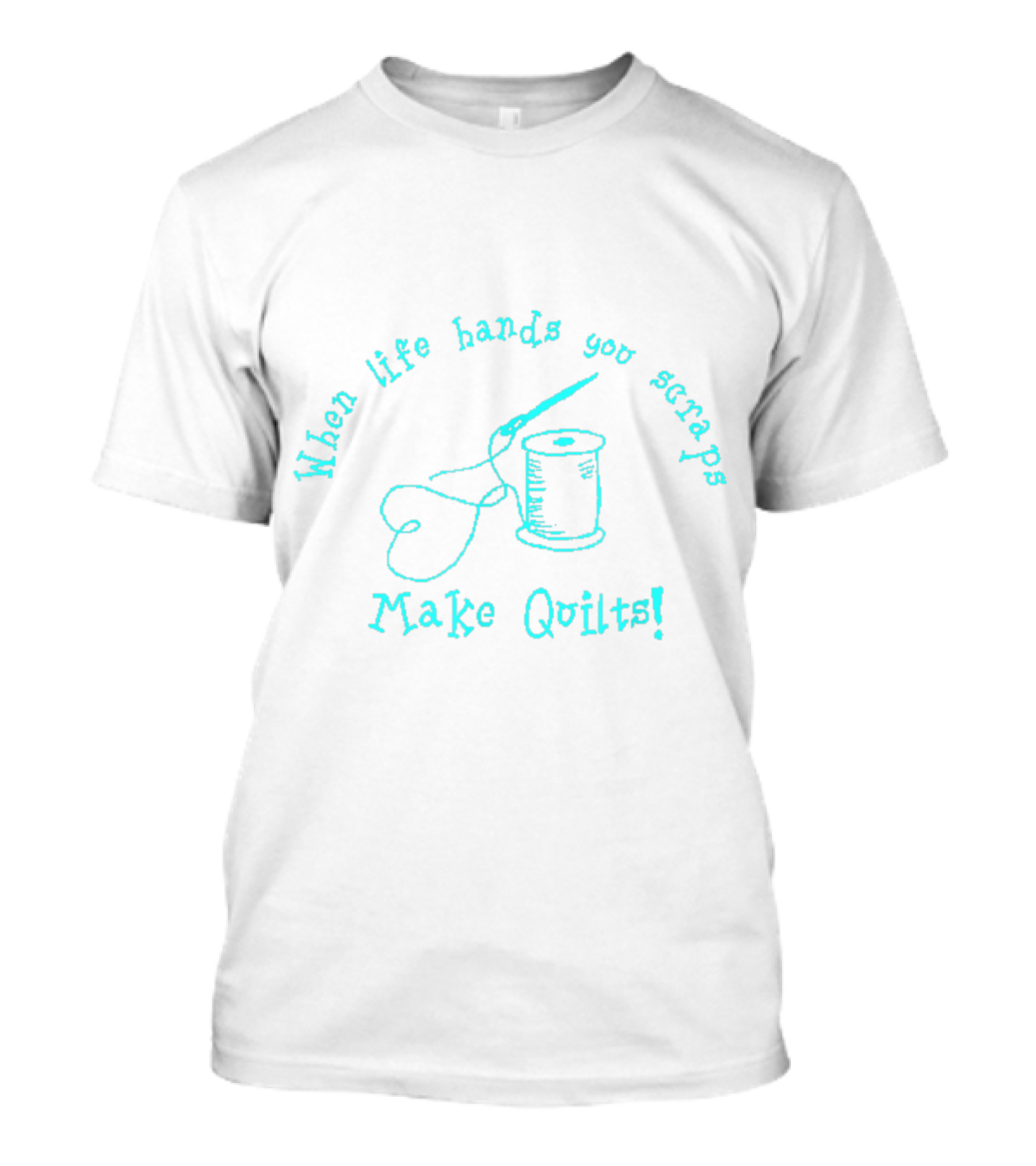 When Life Hands You Scraps Make Quilts Needle And Thread T-Shirt