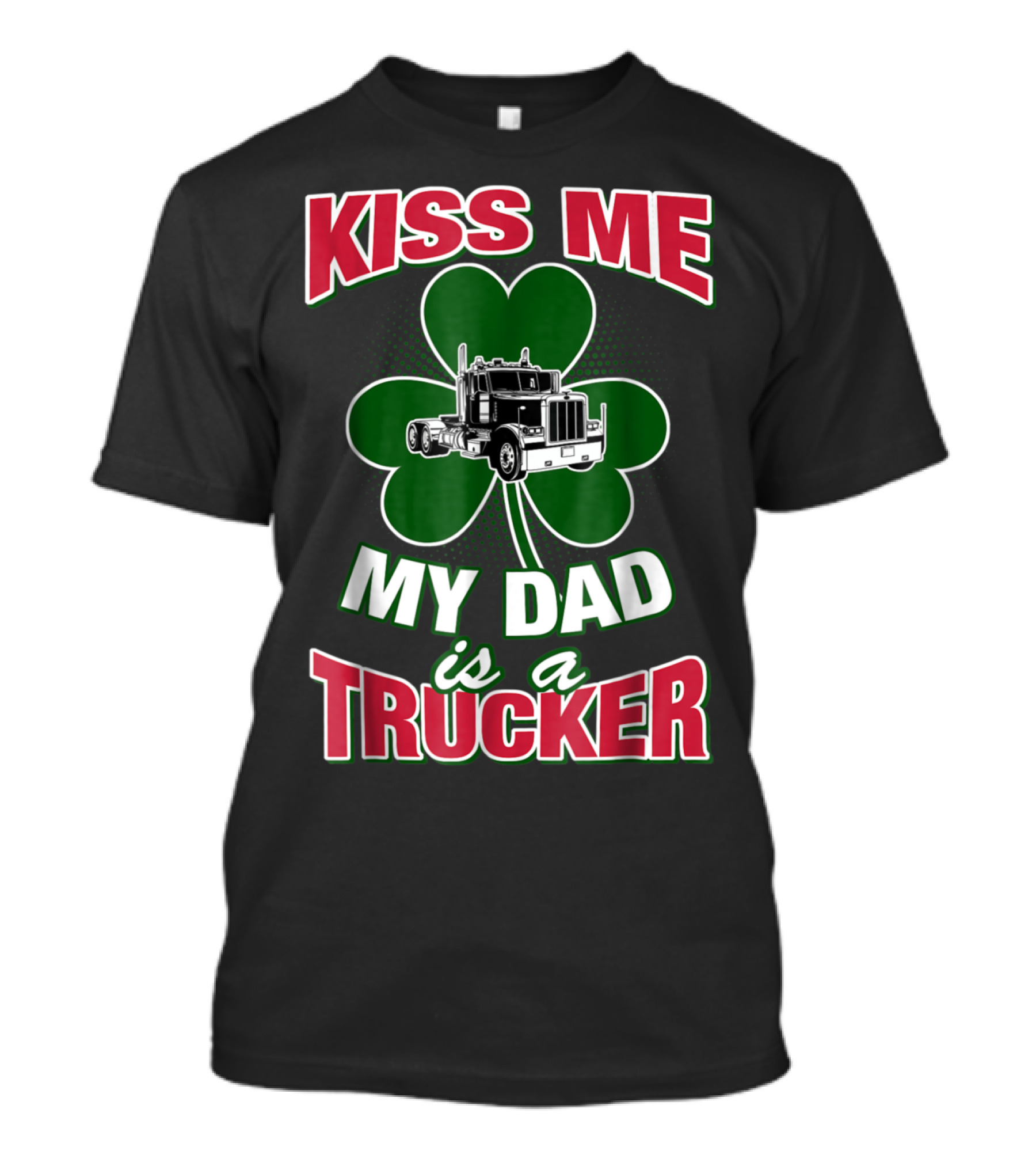 Kiss Me My Dad Is A Trucker Shamrock Truck T-Shirt