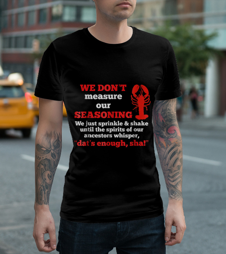 We Don't Measure Our Seasoning Sprinkle and Shake Ancestors Whisper Dat's Enough with Lobster T-Shirt