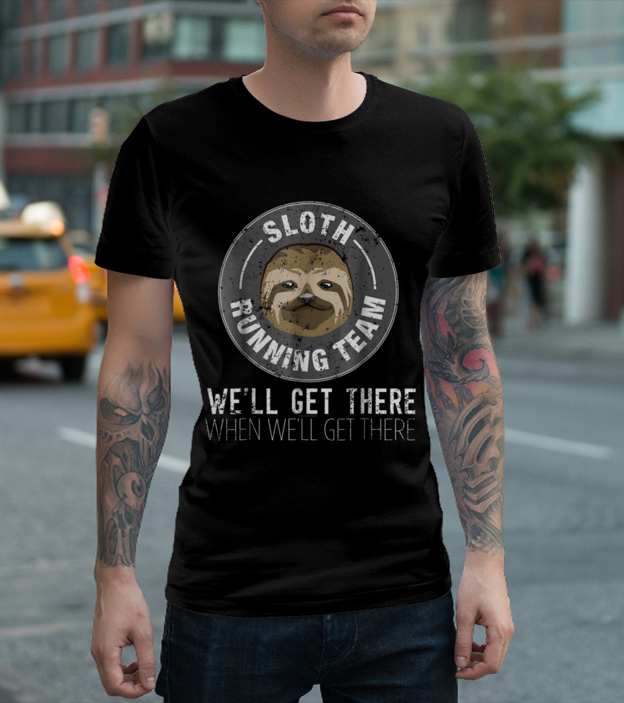 Sloth Running Team We'll Get There When We'll Get There Gag I Love T-Shirt