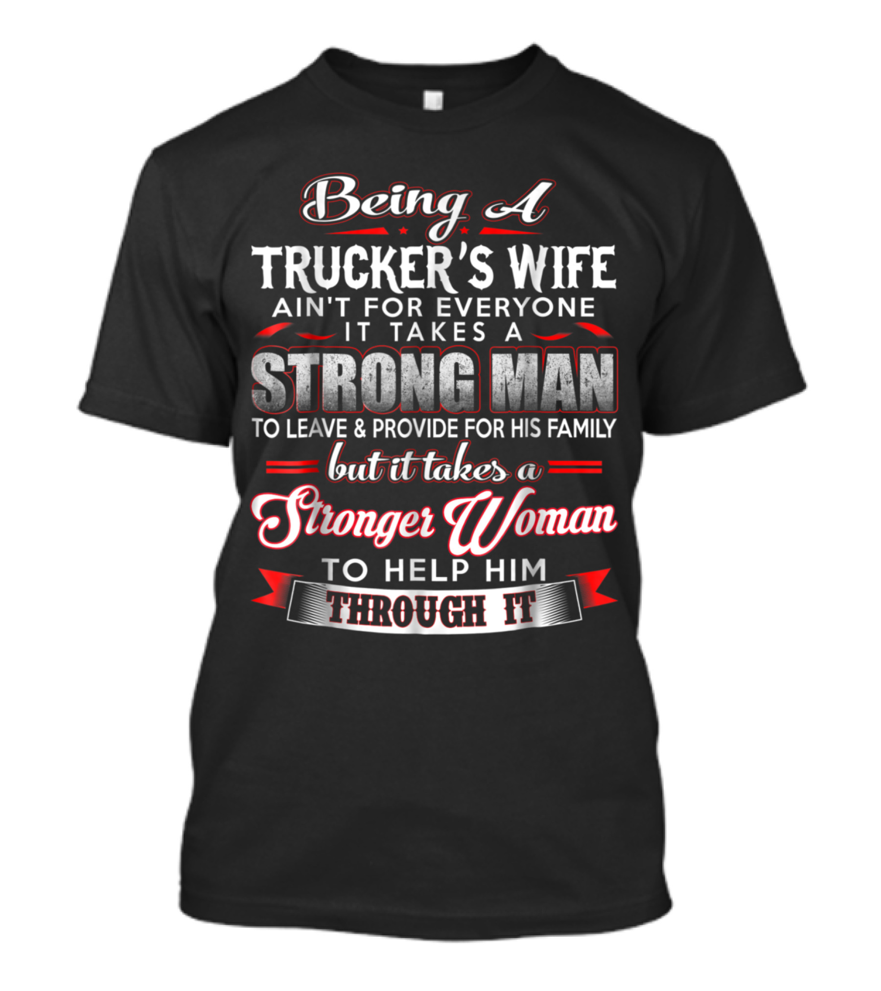 Being A Trucker's Wife Ain't For Everyone It Takes A Strong Man But It Takes A Stronger Woman To Help Him Through It T-Shirt