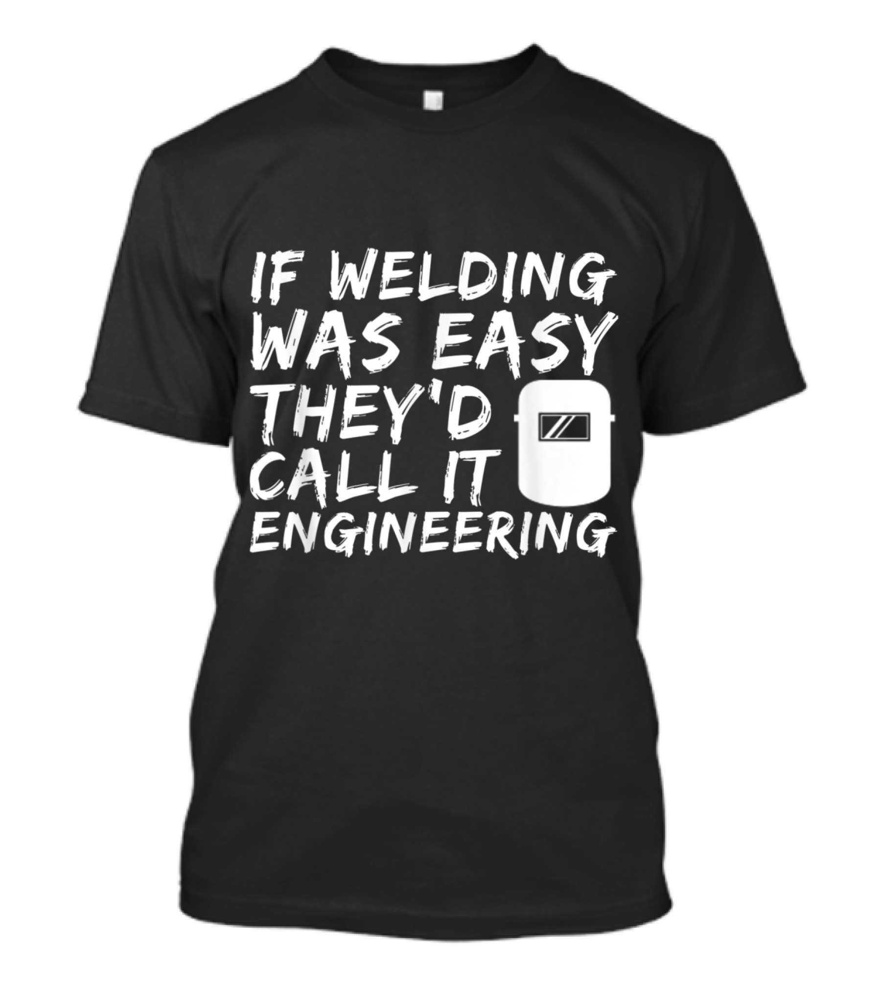 If Welding Was Easy They'd Call It Engineering Helmet Fun T-Shirt