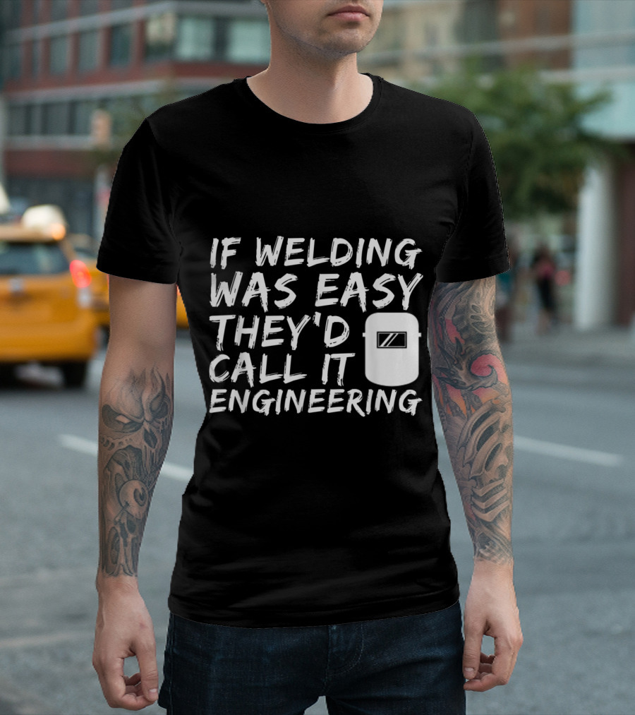 If Welding Was Easy They'd Call It Engineering Helmet Fun T-Shirt