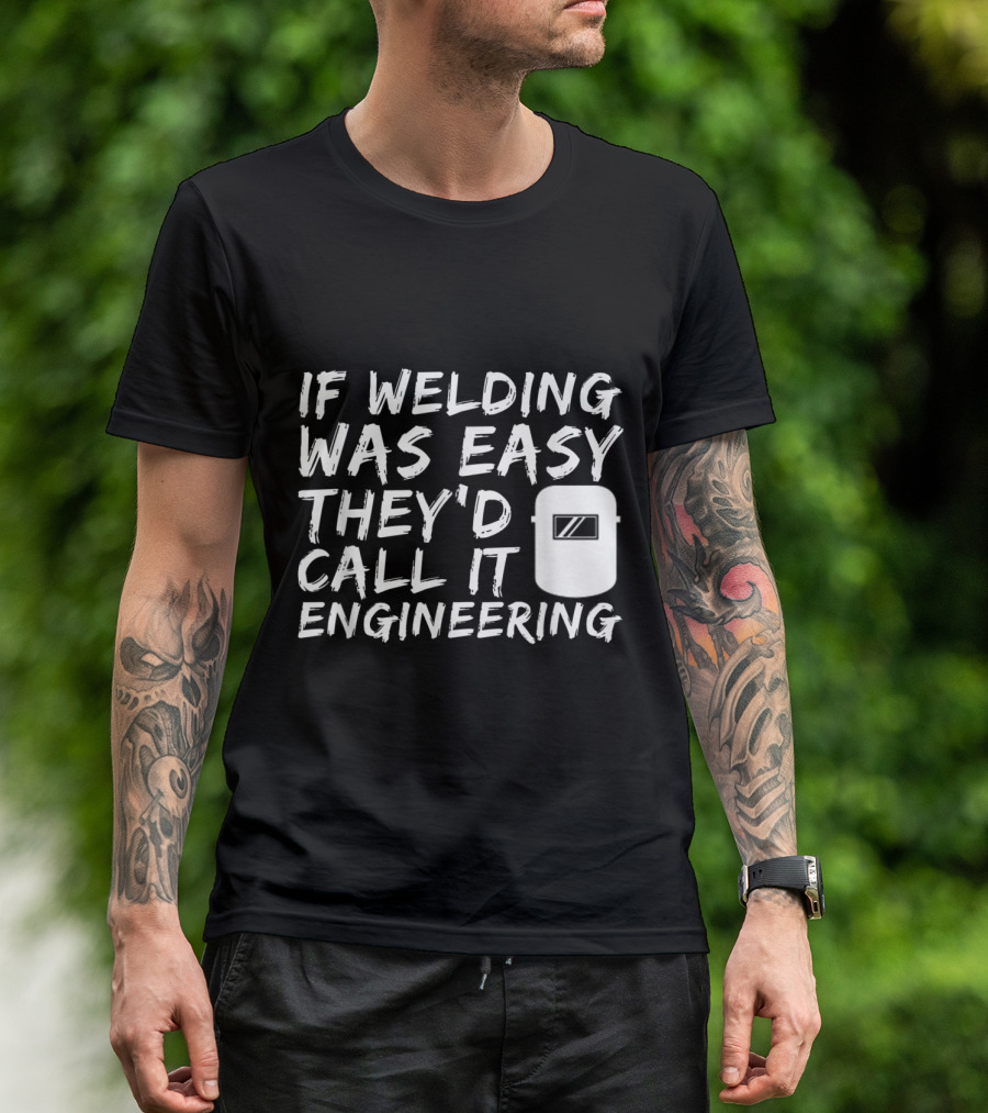 If Welding Was Easy They'd Call It Engineering Helmet Fun T-Shirt