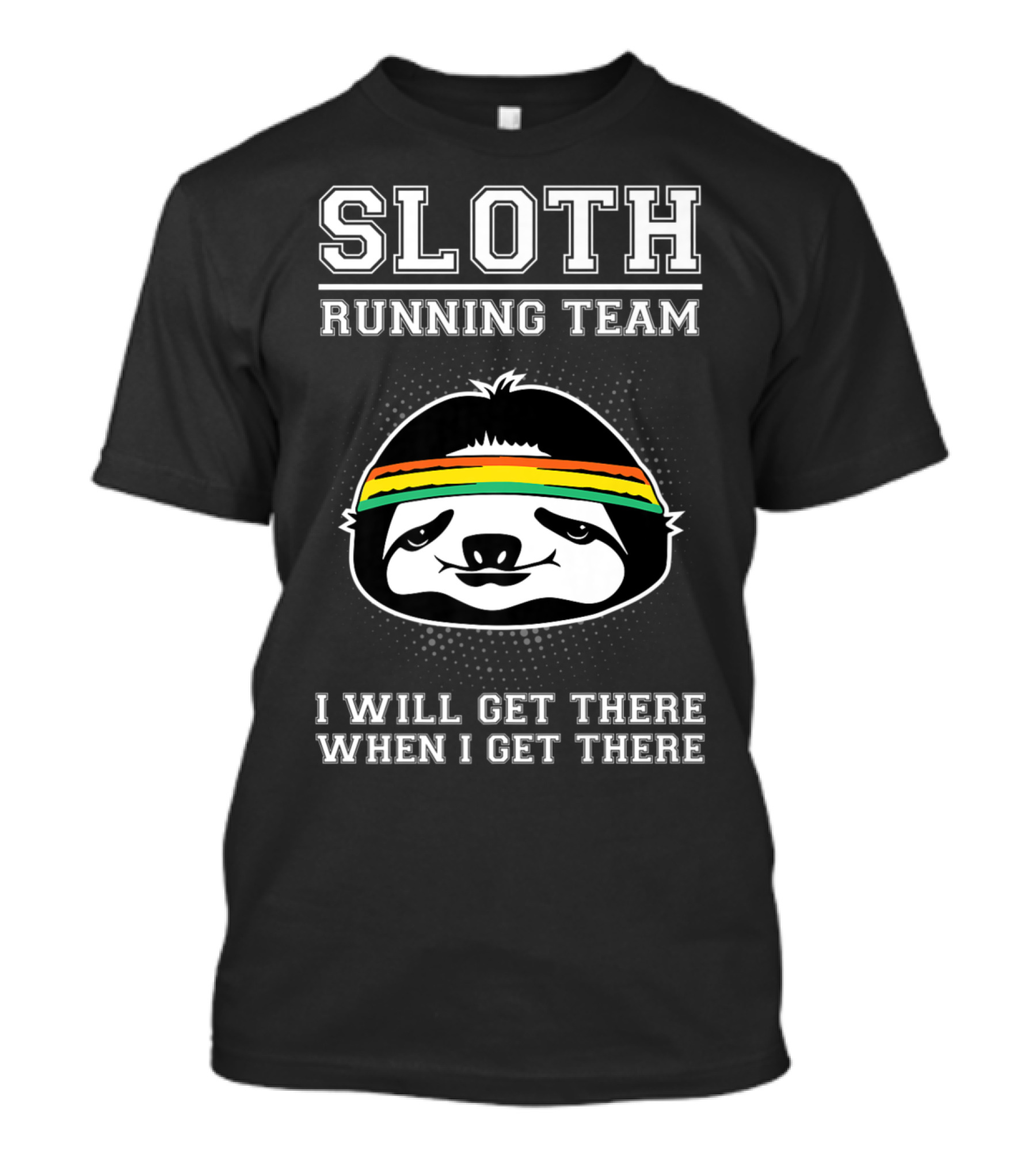 Sloth Running Team Humor I Will Get There When I Get There Motivational T-Shirt