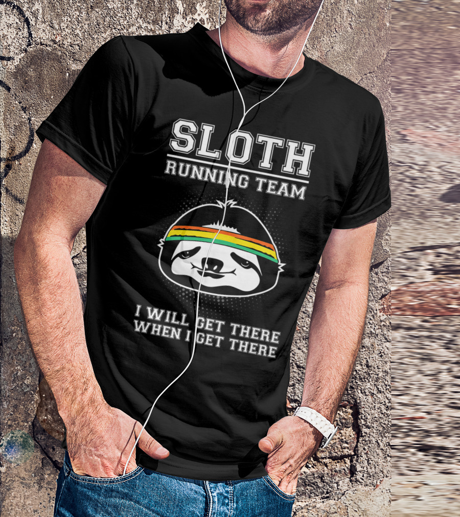 Sloth Running Team Humor I Will Get There When I Get There Motivational T-Shirt