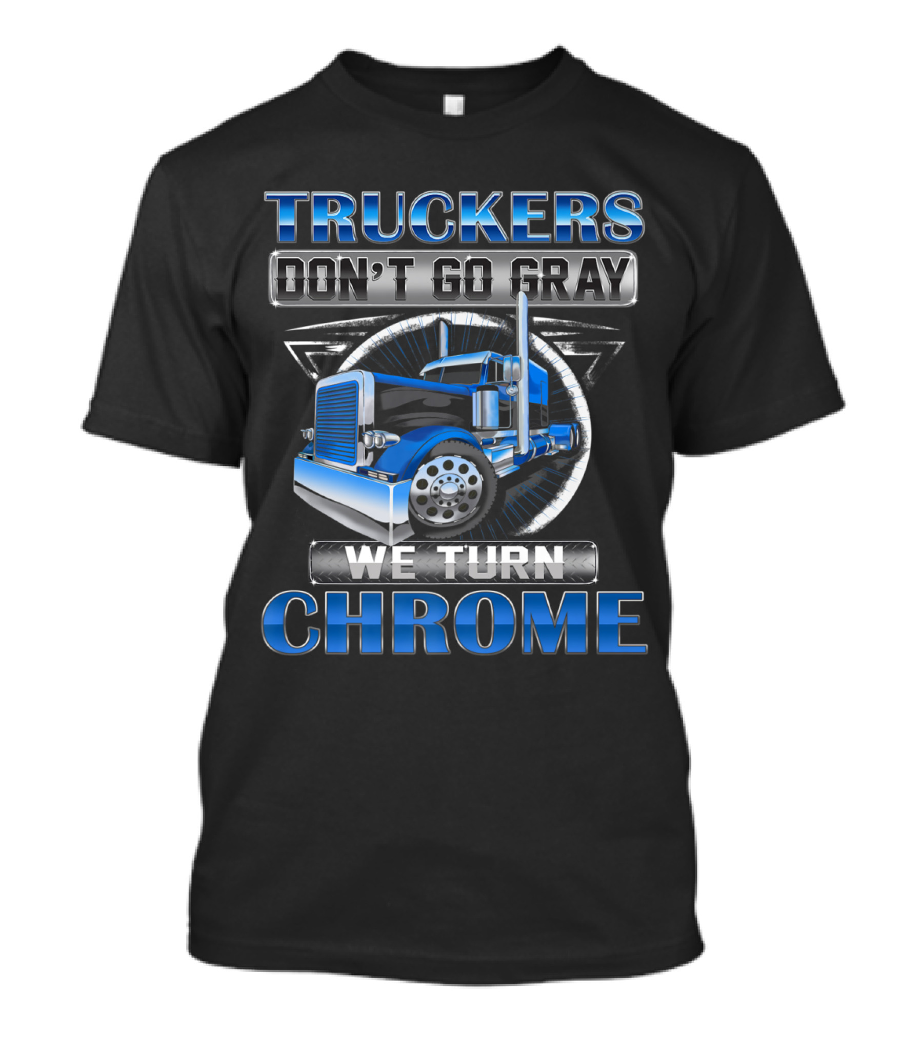 Truckers Don't Go Gray We Turn To Chrome Blue Semi Truck T-Shirt