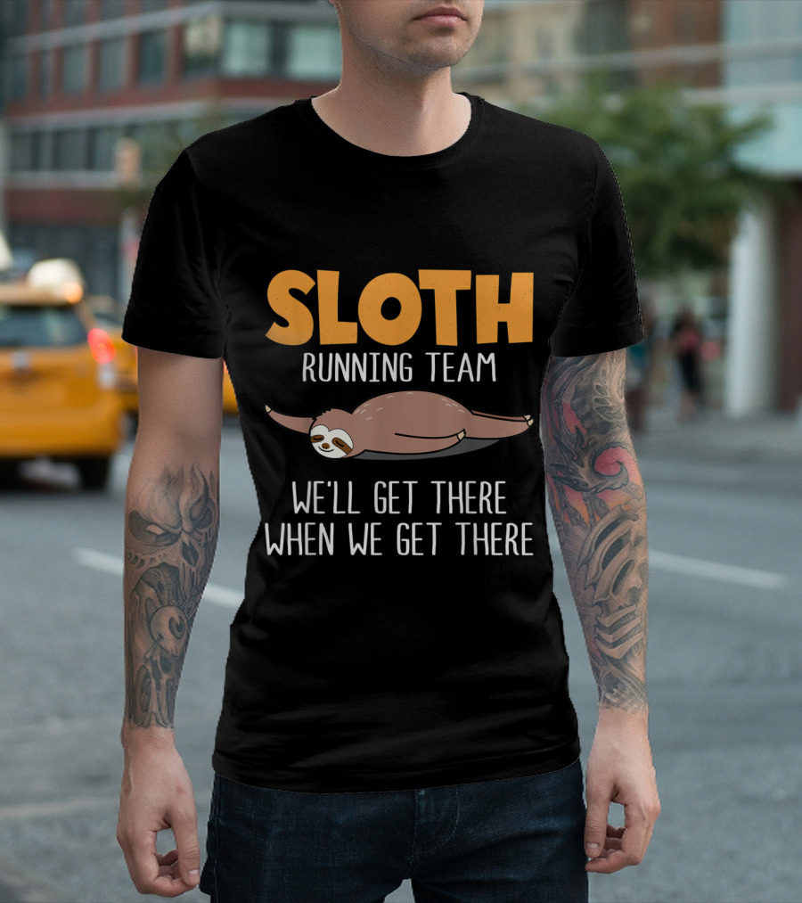 Sloth Running Team We'll Get There When We Get There Funny Lazy T-Shirt