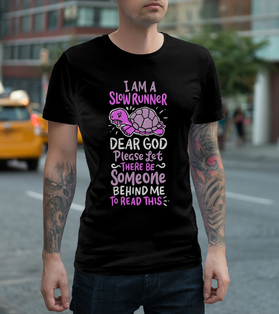 I Am a Slow Runner Turtle Dear God Please Let There Be Someone Behind Me to Read This T-Shirt