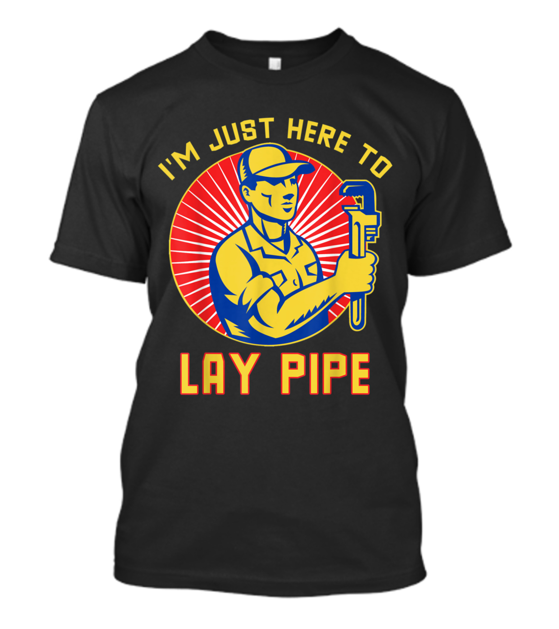 I'm Just Here To Lay Pipe Plumber Work Husband Boyfriend Fath T-Shirt