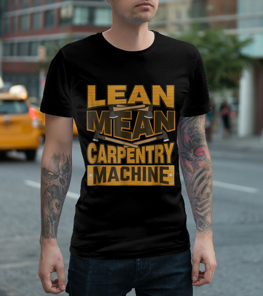 Lean Mean Carpentry Machine with Axes and Hammers Woodworks T-Shirt