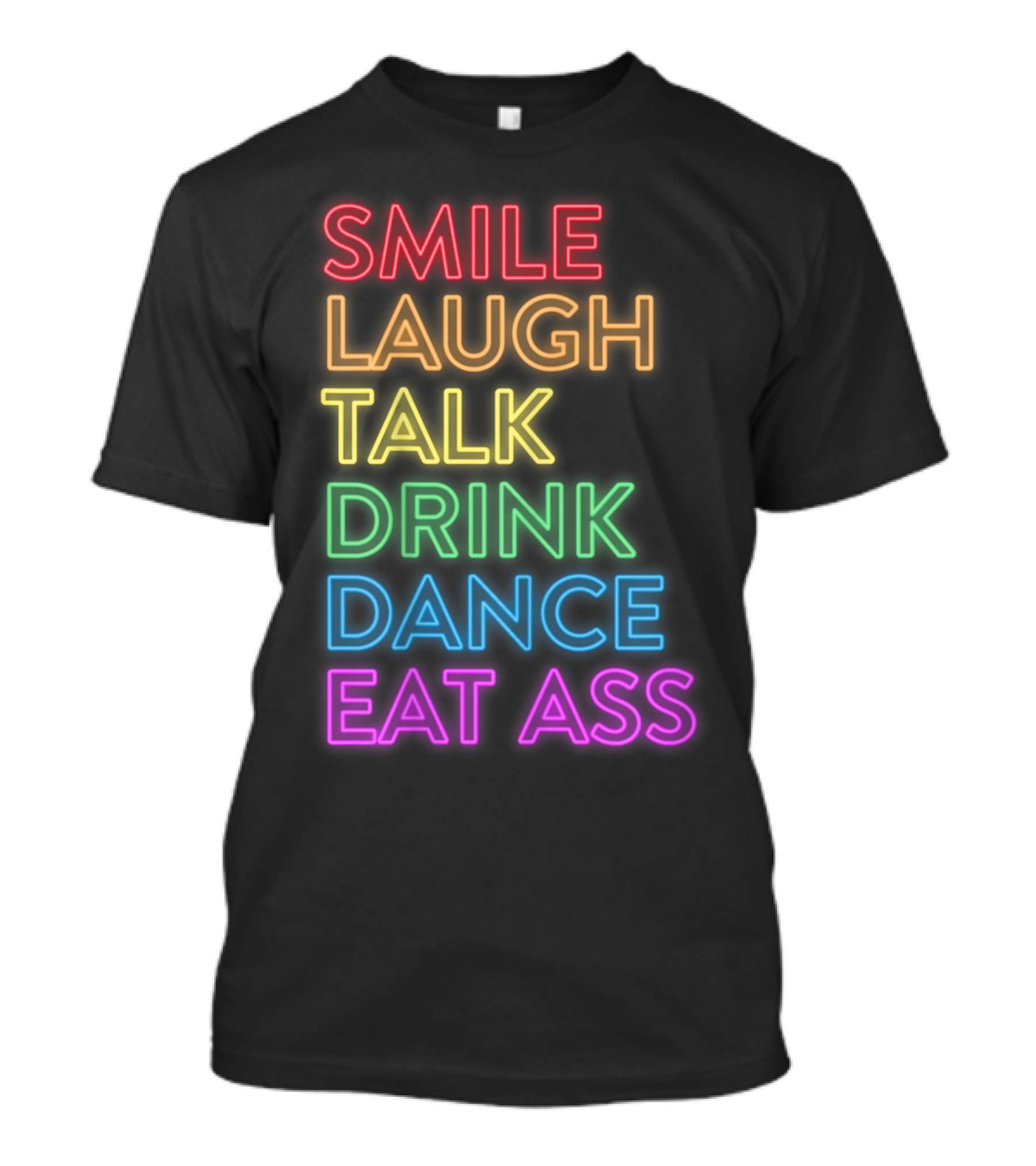 Smile Laugh Talk Drink Dance Eat Ass Neon Pride Message T-Shirt