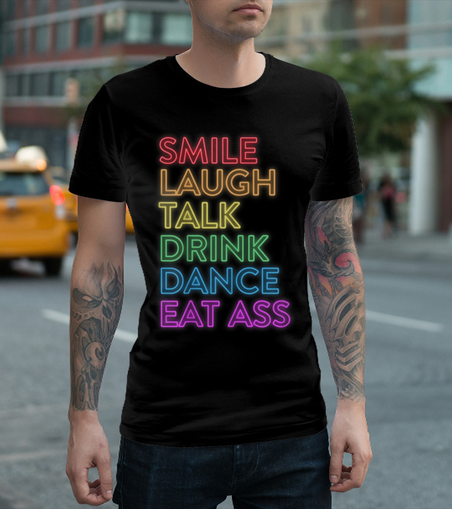 Smile Laugh Talk Drink Dance Eat Ass Neon Pride Message T-Shirt