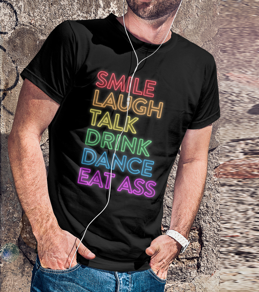 Smile Laugh Talk Drink Dance Eat Ass Neon Pride Message T-Shirt