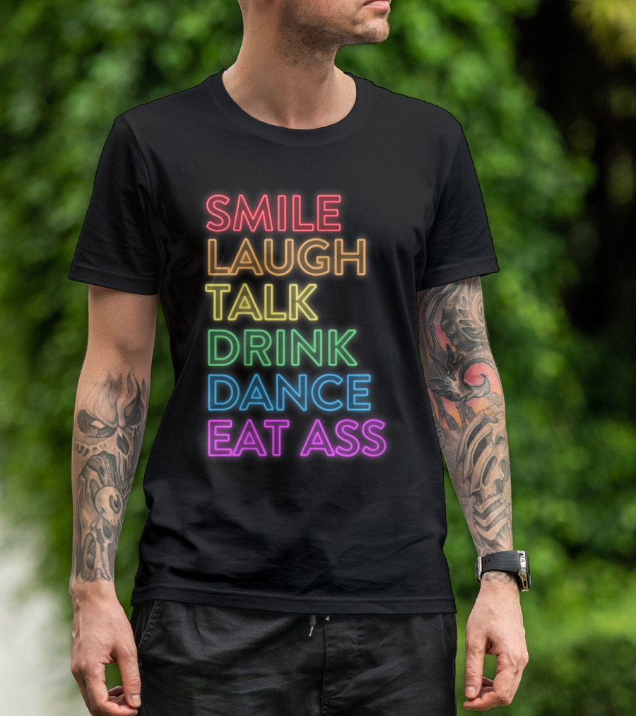 Smile Laugh Talk Drink Dance Eat Ass Neon Pride Message T-Shirt
