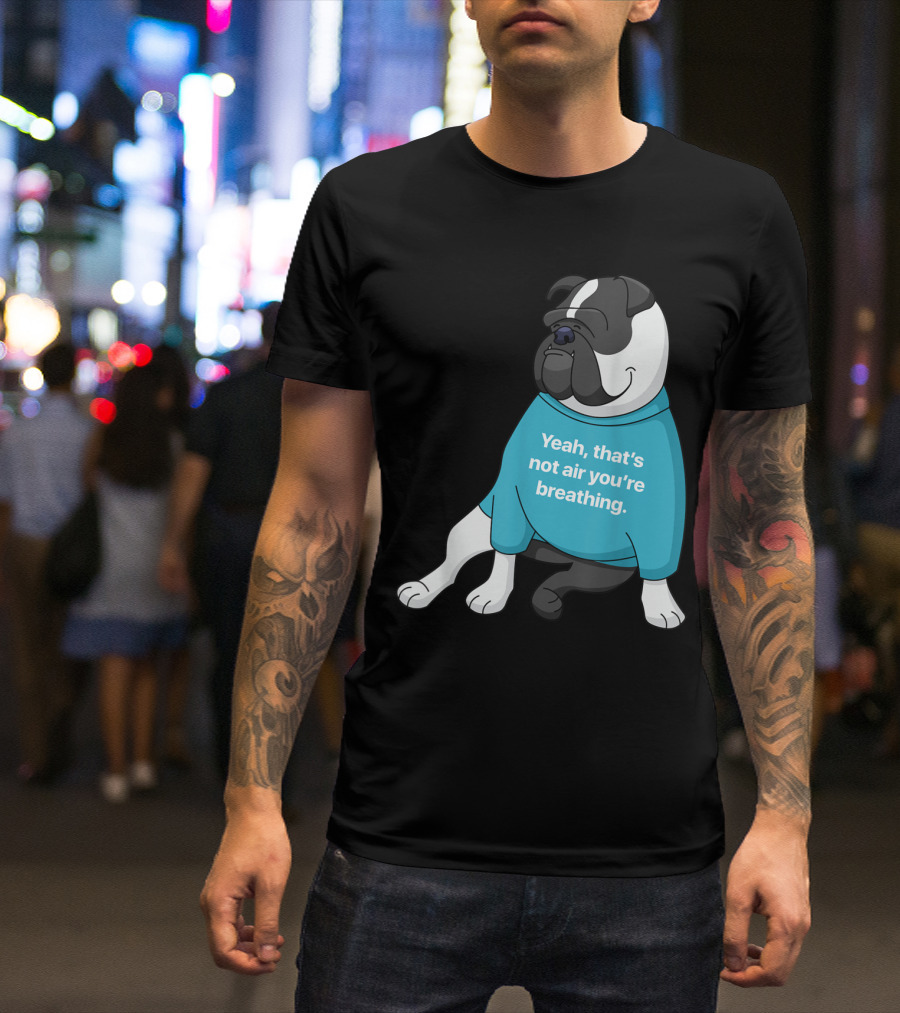 Old English Bulldog Cartoon Yeah That's Not Air You're Breathing T-Shirt
