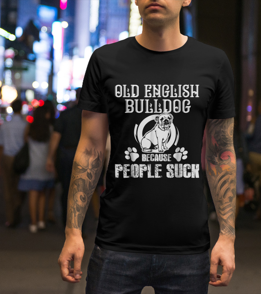 Old English Bulldog Because People Suck T-Shirt
