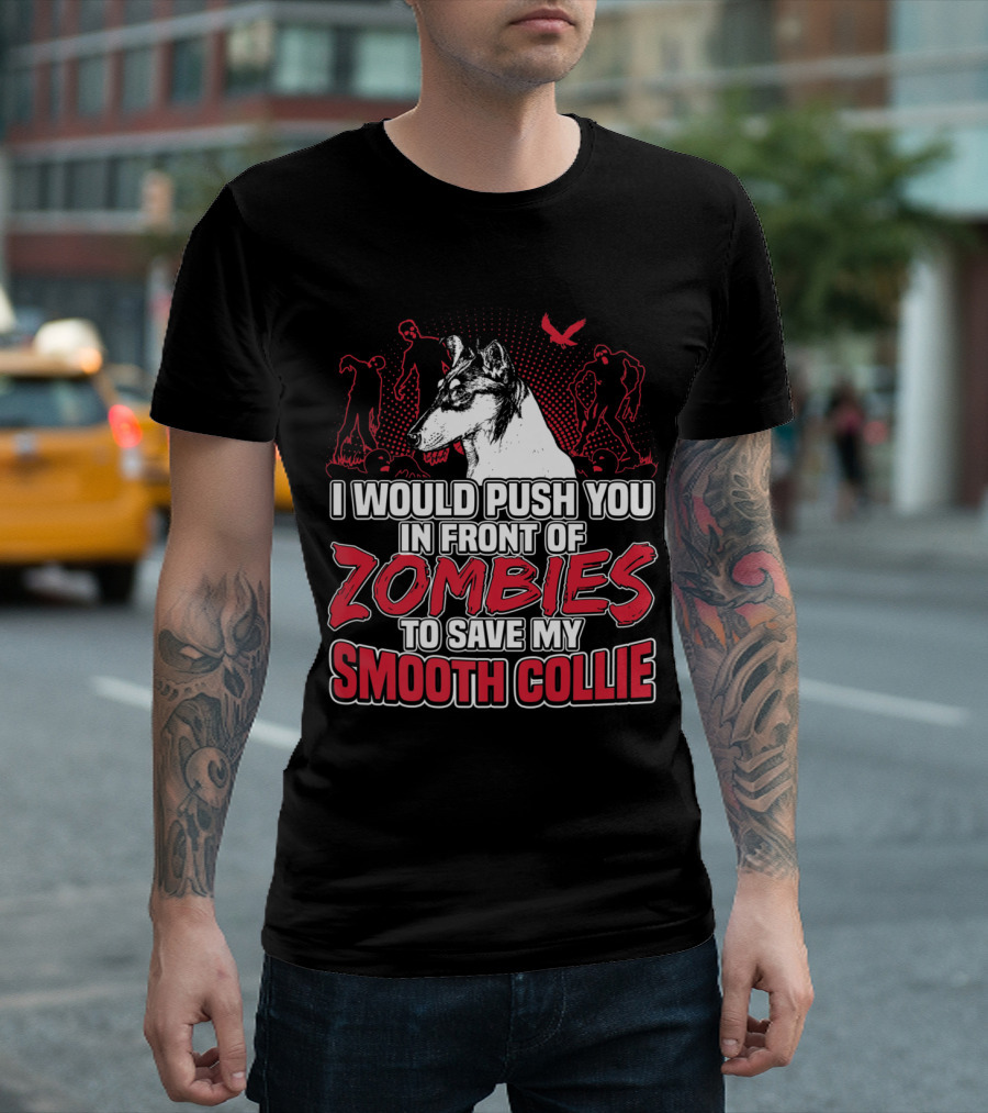 I Would Push You in Front of Zombies to Save My Smooth Collie T-Shirt