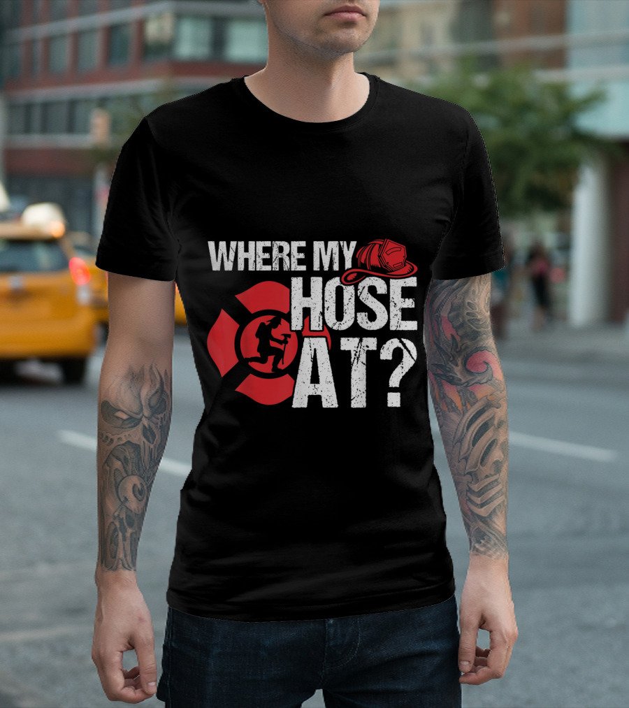 Where My Hose At Funny Firefighter Helmet and Tiller Sign T-Shirt