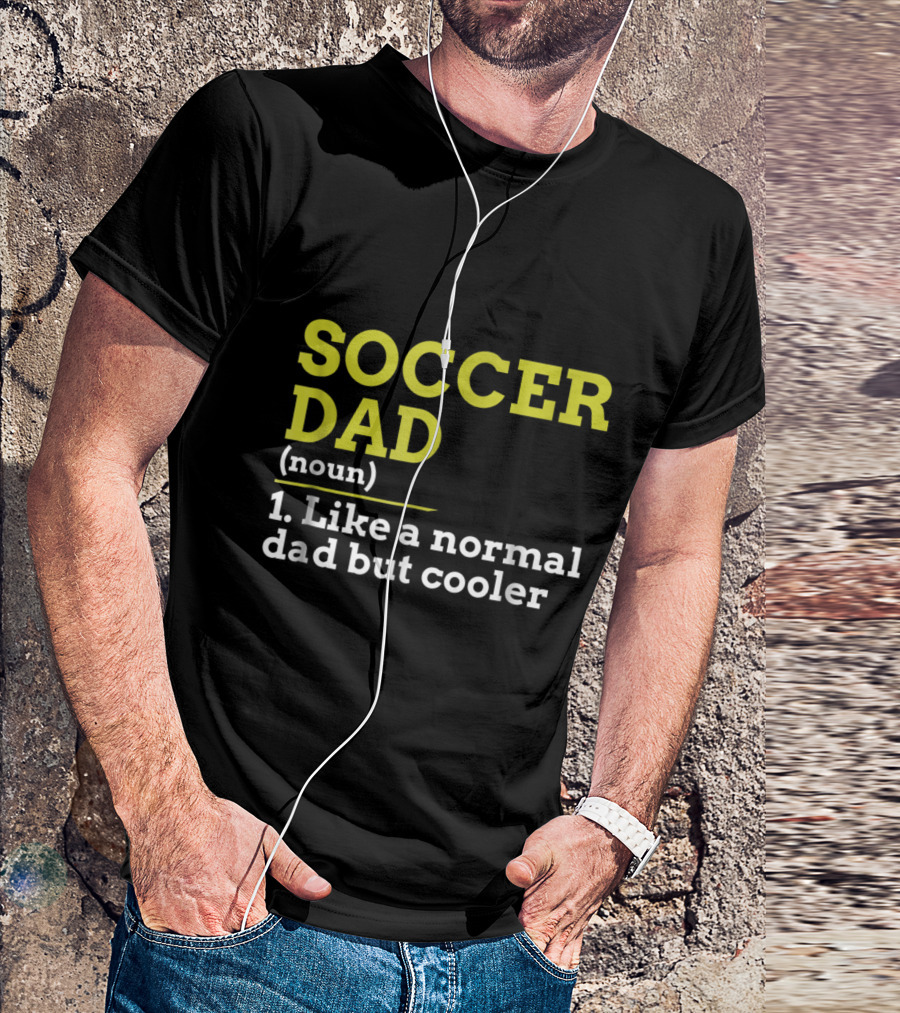 Soccer Dad Noun Like A Normal Dad But Cooler T-Shirt