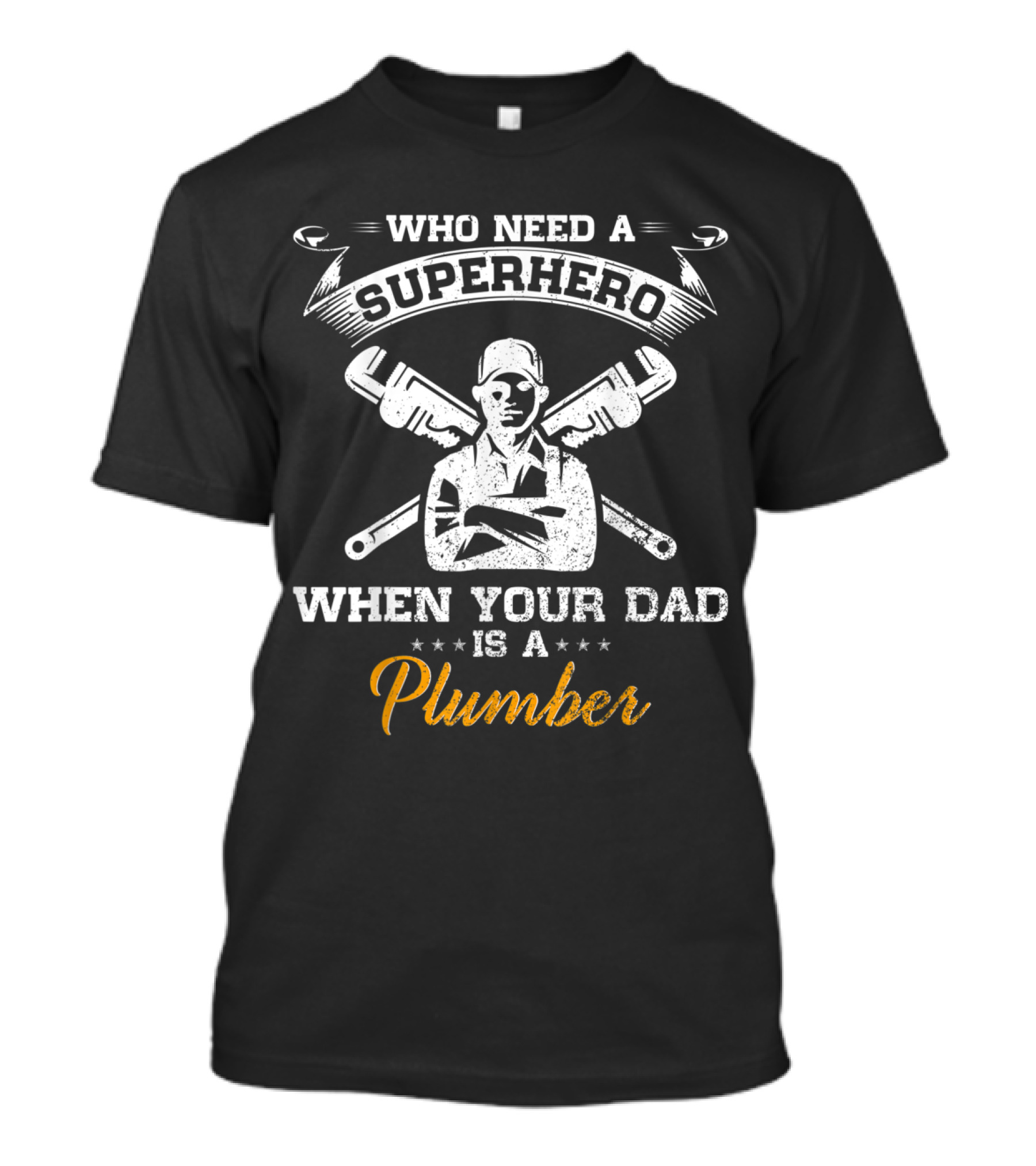Who Need A Superhero When Your Dad Is A Plumber T-Shirt
