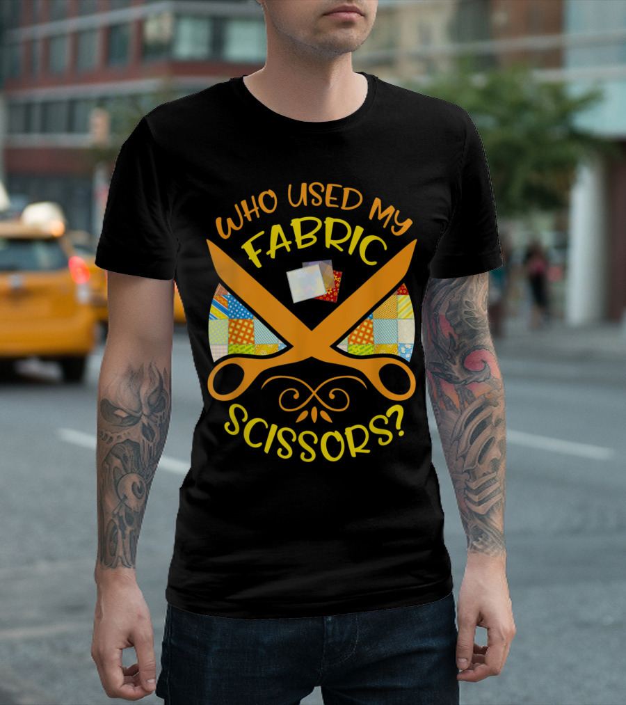 Who Used My Fabric Scissors Sewing Quilting Patchwork T-Shirt