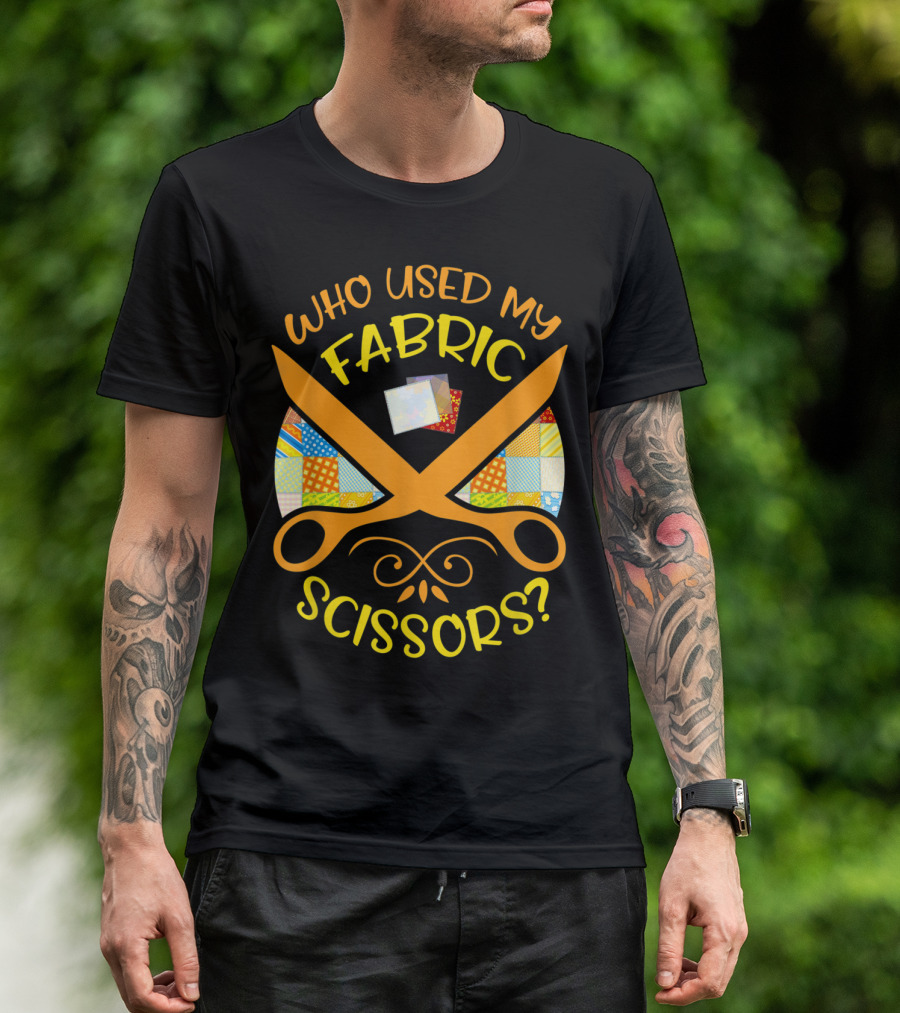 Who Used My Fabric Scissors Sewing Quilting Patchwork T-Shirt