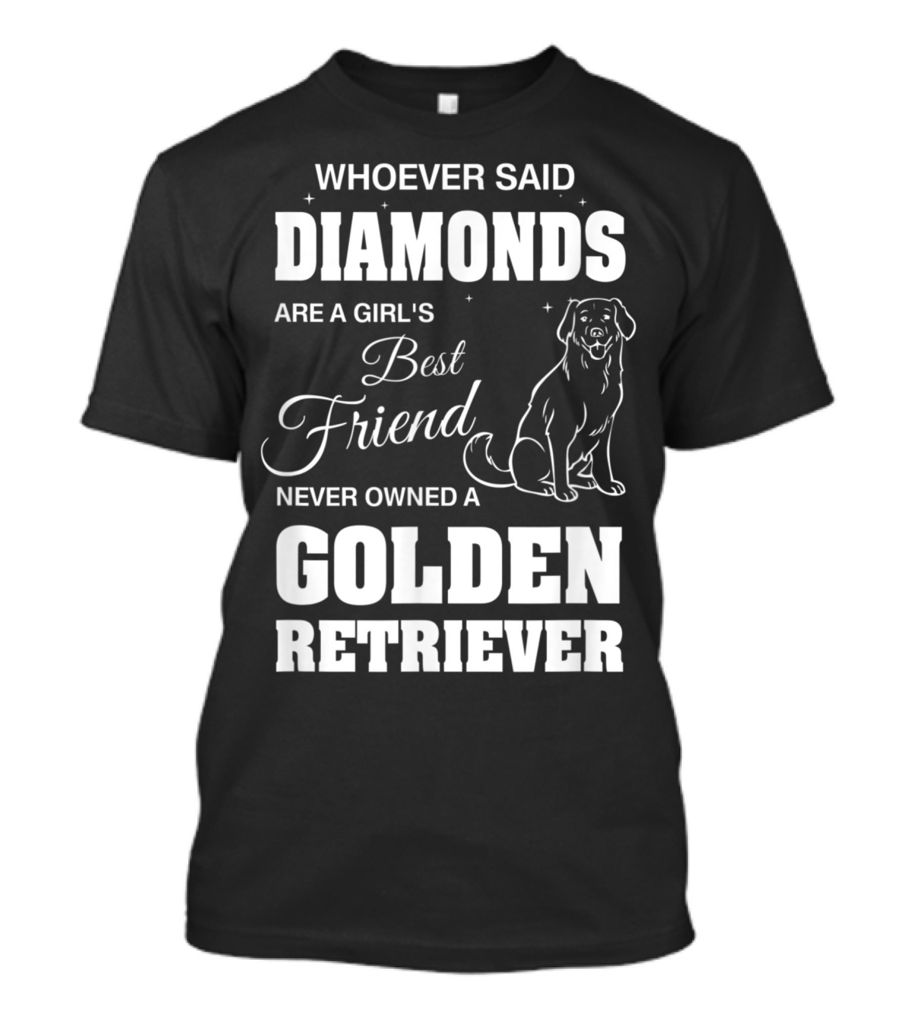 Whoever Said Diamonds Are A Girl's Best Friend Never Owned A Golden Retriever T-Shirt