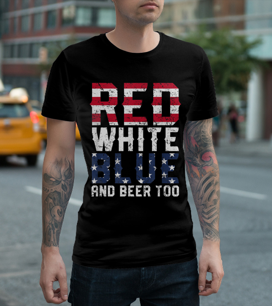 Red White Blue and Beer Too Patriotic Stars and Stripes 4th of July T-Shirt