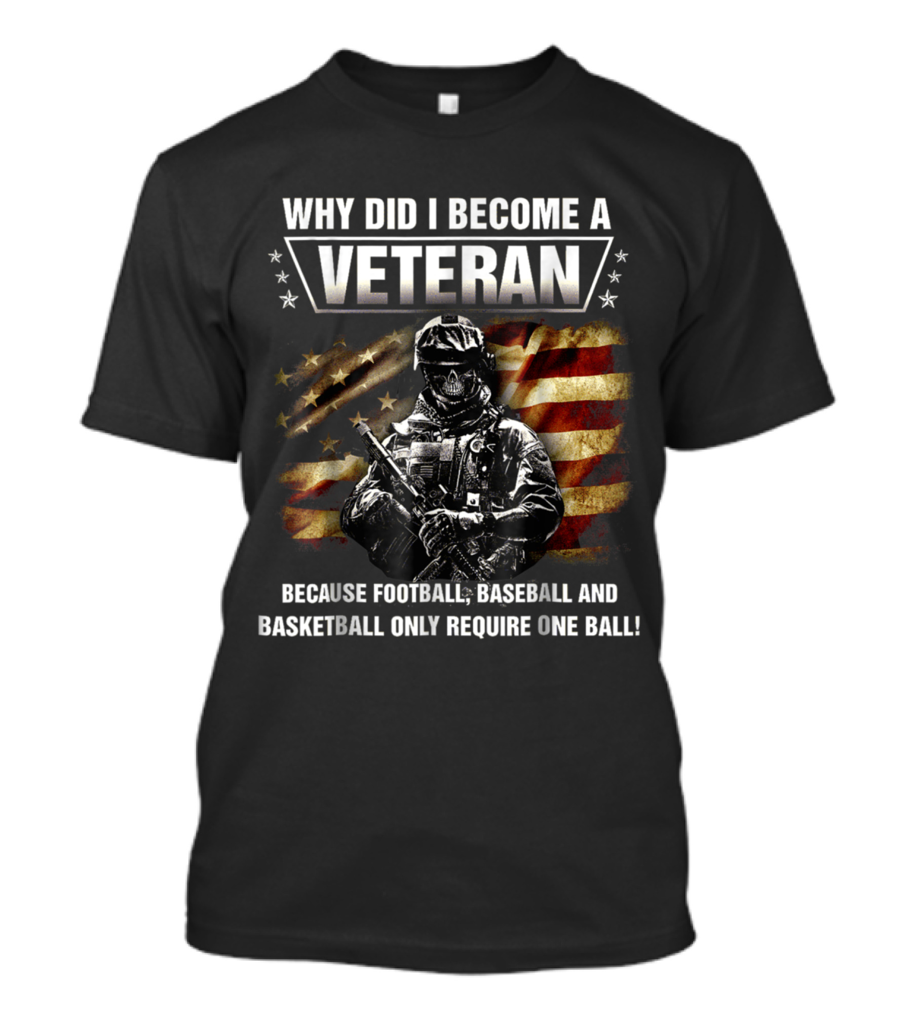 Why Did I Become A Veteran Because Football Baseball And Basketball Only Require One Ball Military Soldier American Flag T-Shirt
